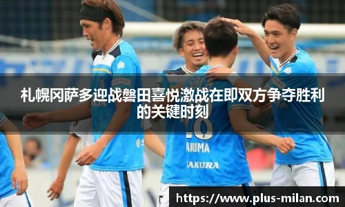 札幌冈萨多迎战磐田喜悦激战在即双方争夺胜利的关键时刻