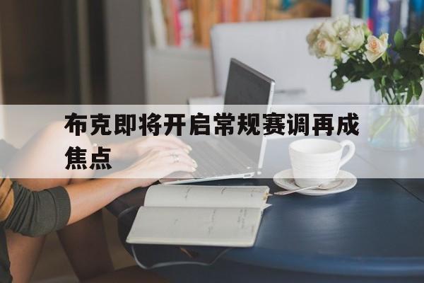 包含布克即将开启常规赛调再成焦点的词条
